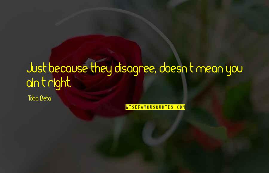 Afolabi Laguda Quotes By Toba Beta: Just because they disagree, doesn't mean you ain't