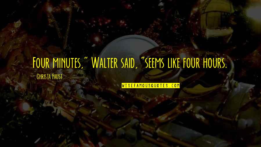 Afonso Alves Quotes By Christa Faust: Four minutes," Walter said, "seems like four hours. Afonso Alves Quotes By Christa Faust: Four minutes," Walter said, "seems like four hours.