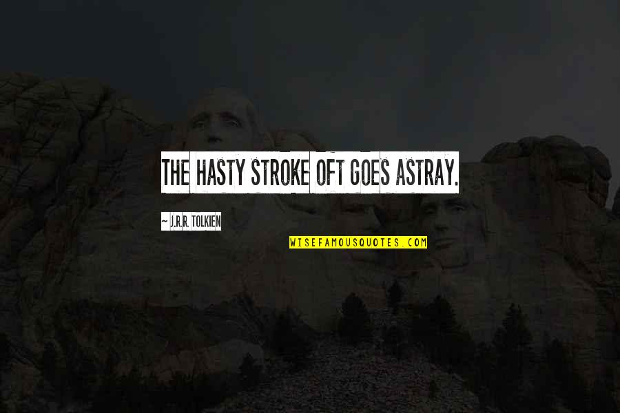 Afore Banorte Quotes By J.R.R. Tolkien: The hasty stroke oft goes astray.
