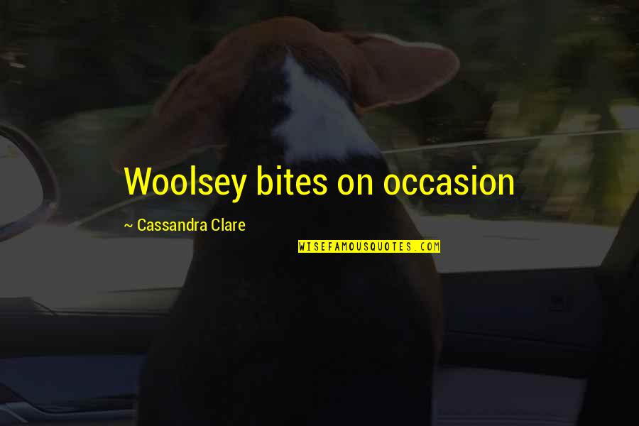 Afore Quotes By Cassandra Clare: Woolsey bites on occasion