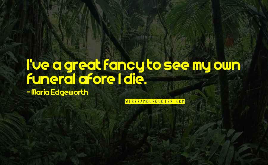 Afore Quotes By Maria Edgeworth: I've a great fancy to see my own