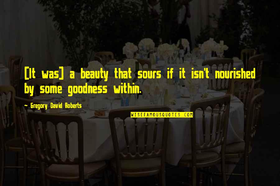 Aforesaid Quotes By Gregory David Roberts: [It was] a beauty that sours if it