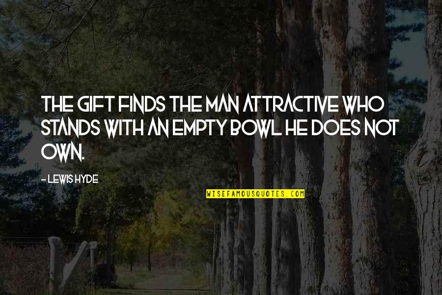 Aforethought Pronunciation Quotes By Lewis Hyde: The gift finds the man attractive who stands