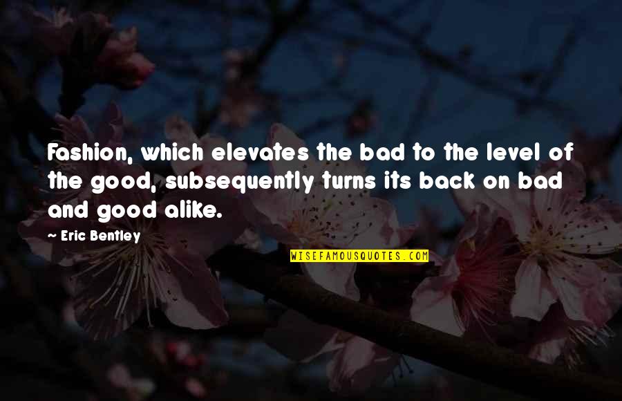 Aforisma Definizione Quotes By Eric Bentley: Fashion, which elevates the bad to the level