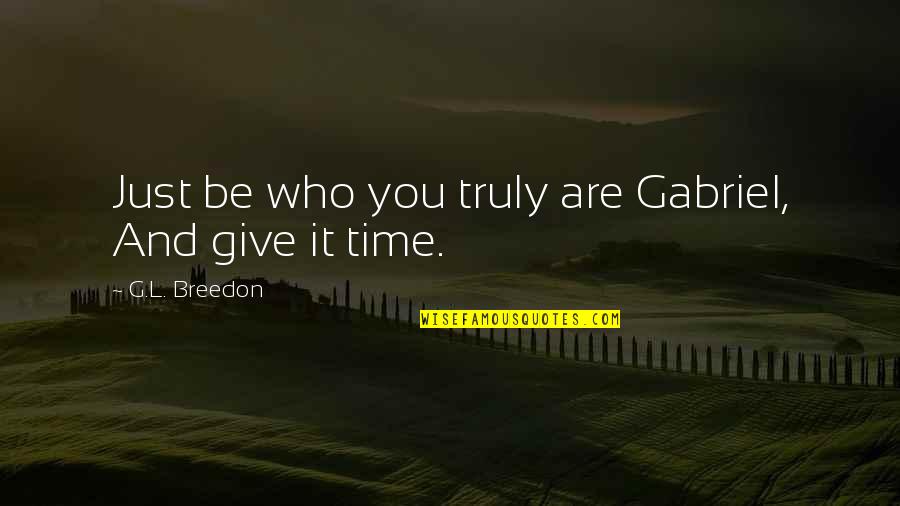Aforisma Definizione Quotes By G.L. Breedon: Just be who you truly are Gabriel, And