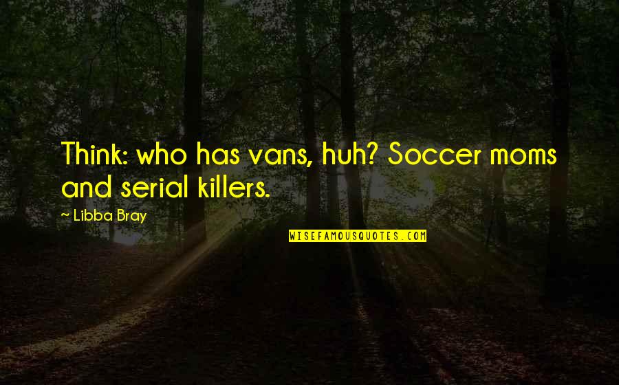 Aforisma Quotes By Libba Bray: Think: who has vans, huh? Soccer moms and