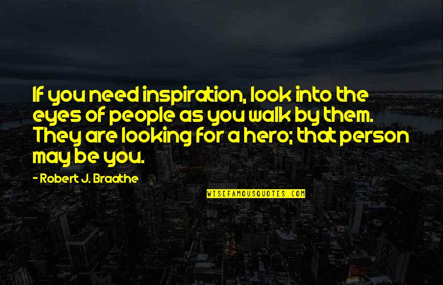 Aforisma Quotes By Robert J. Braathe: If you need inspiration, look into the eyes