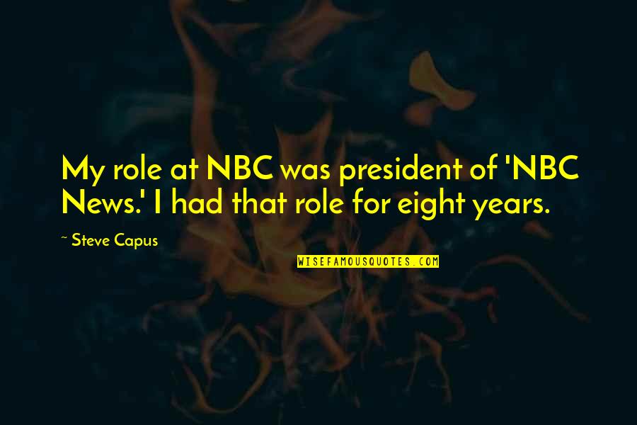 Aforisma Quotes By Steve Capus: My role at NBC was president of 'NBC