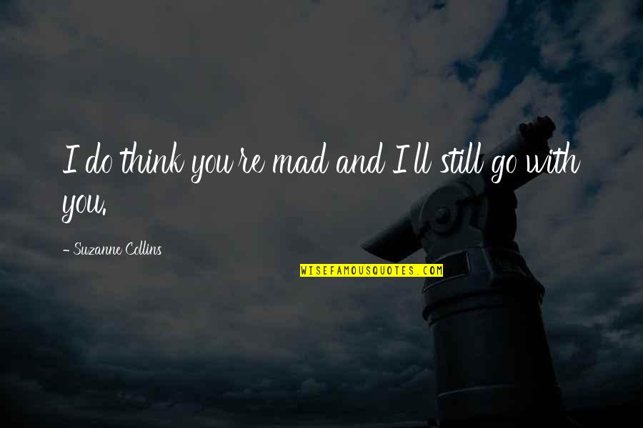 Aforismi Frasi Quotes By Suzanne Collins: I do think you're mad and I'll still