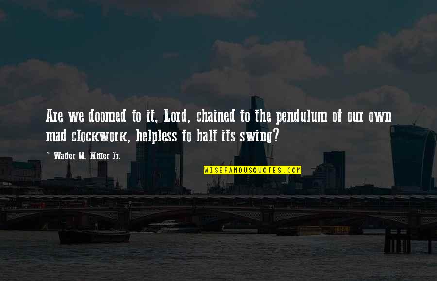 Aforo Limitado Quotes By Walter M. Miller Jr.: Are we doomed to it, Lord, chained to