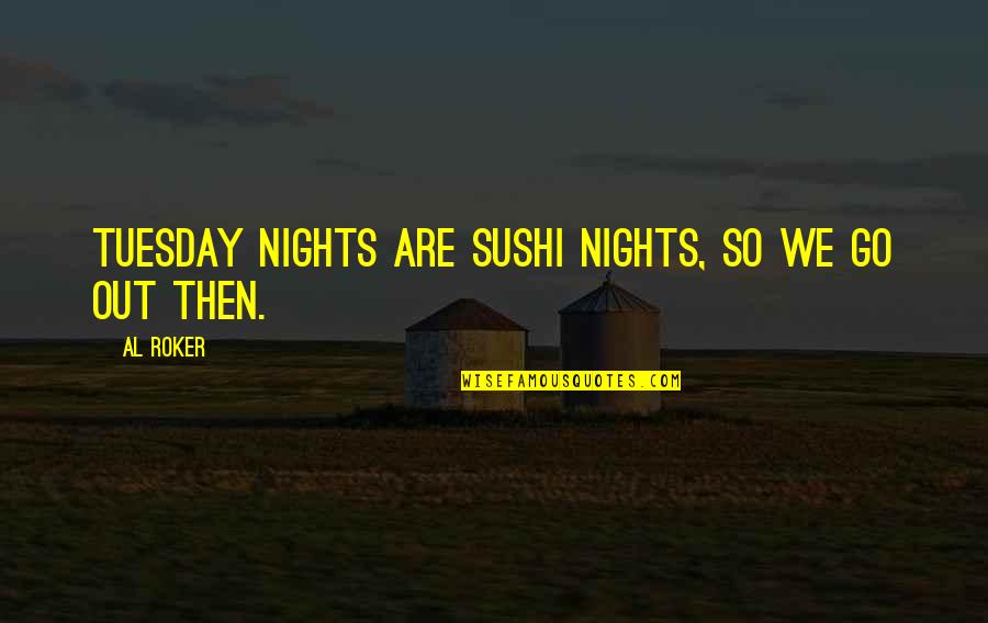 Aforo Vertedero Quotes By Al Roker: Tuesday nights are sushi nights, so we go