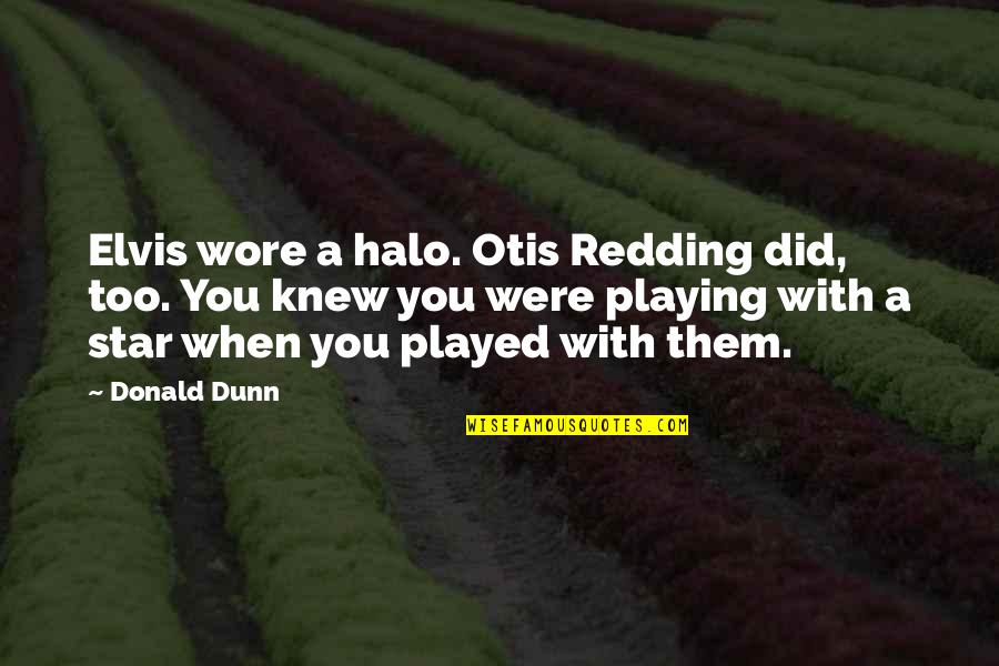 Aforo Vertedero Quotes By Donald Dunn: Elvis wore a halo. Otis Redding did, too.