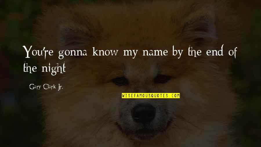 Afortunada Sinonimos Quotes By Gary Clark Jr.: You're gonna know my name by the end Afortunada Sinonimos Quotes By Gary Clark Jr.: You're gonna know my name by the end