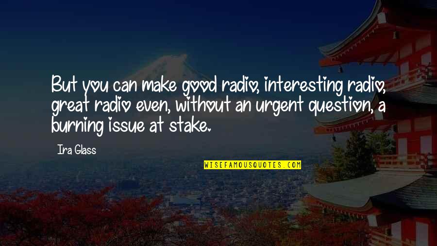 Afortunados Sinonimo Quotes By Ira Glass: But you can make good radio, interesting radio,