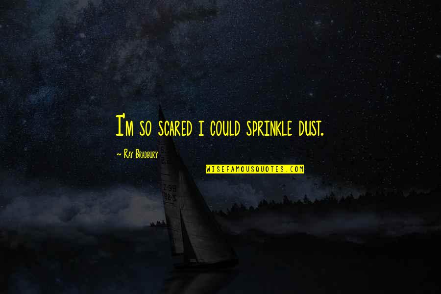 Afortunados Sinonimo Quotes By Ray Bradbury: I'm so scared i could sprinkle dust. Afortunados Sinonimo Quotes By Ray Bradbury: I'm so scared i could sprinkle dust.