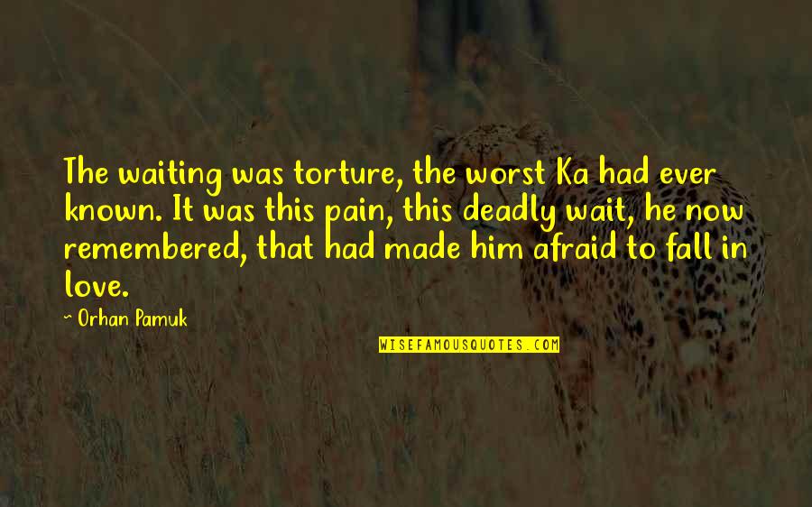Afraid Fall Love Quotes By Orhan Pamuk: The waiting was torture, the worst Ka had