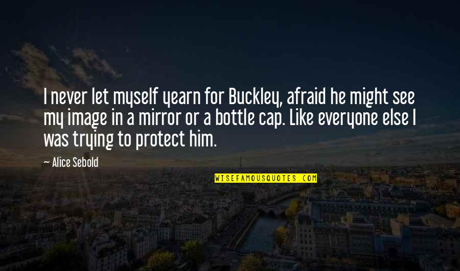 Afraid From Love Quotes By Alice Sebold: I never let myself yearn for Buckley, afraid