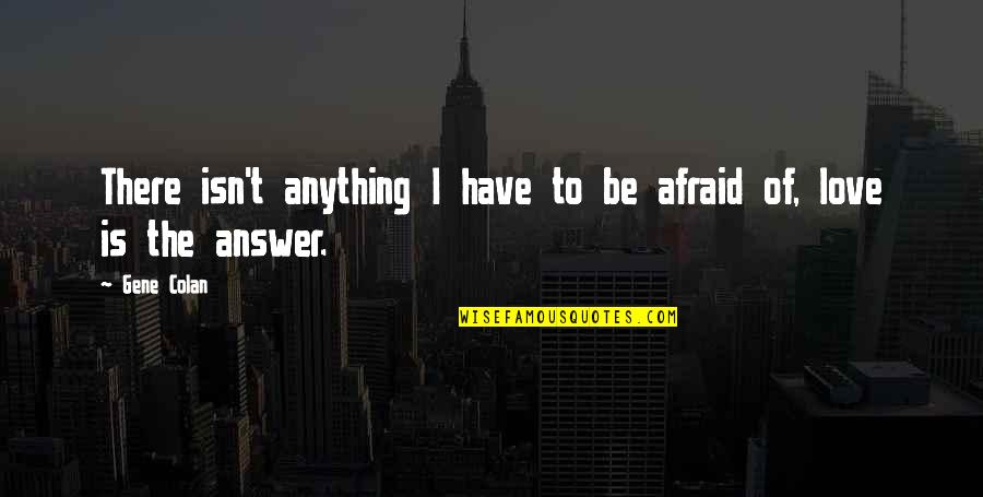 Afraid From Love Quotes By Gene Colan: There isn't anything I have to be afraid