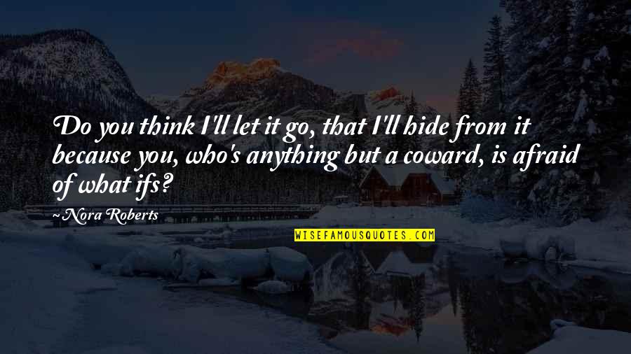 Afraid From Love Quotes By Nora Roberts: Do you think I'll let it go, that