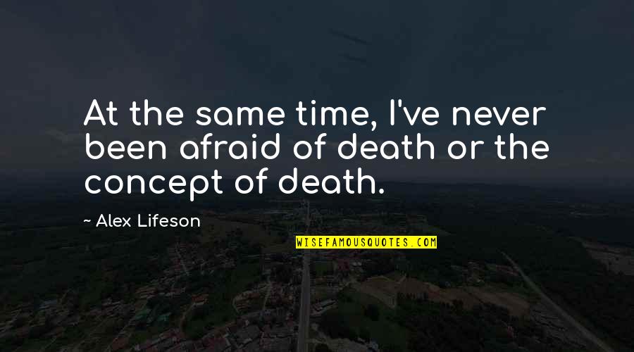 Afraid Of Death Quotes By Alex Lifeson: At the same time, I've never been afraid