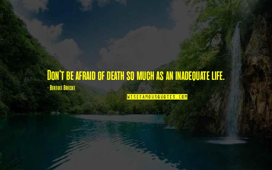 Afraid Of Death Quotes By Bertolt Brecht: Don't be afraid of death so much as