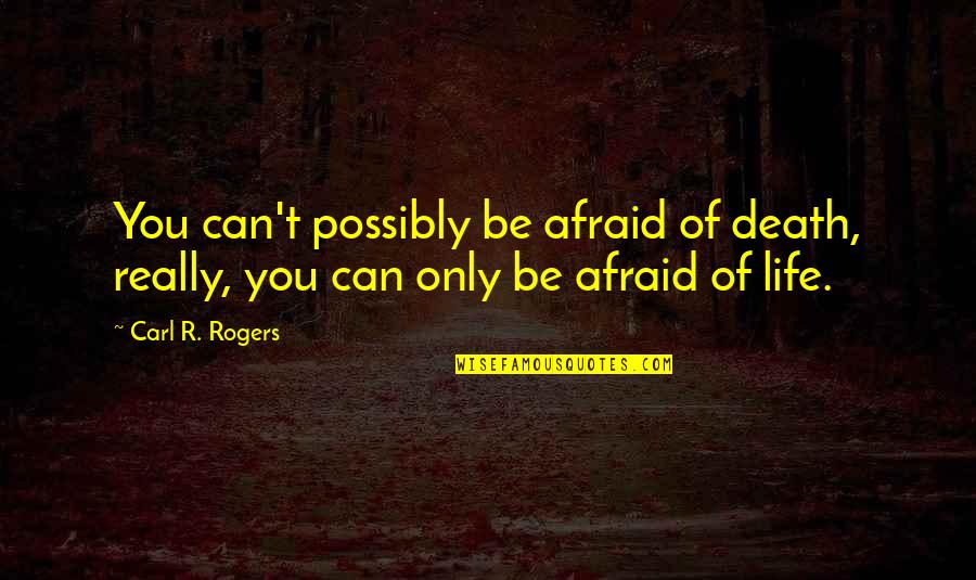 Afraid Of Death Quotes By Carl R. Rogers: You can't possibly be afraid of death, really,