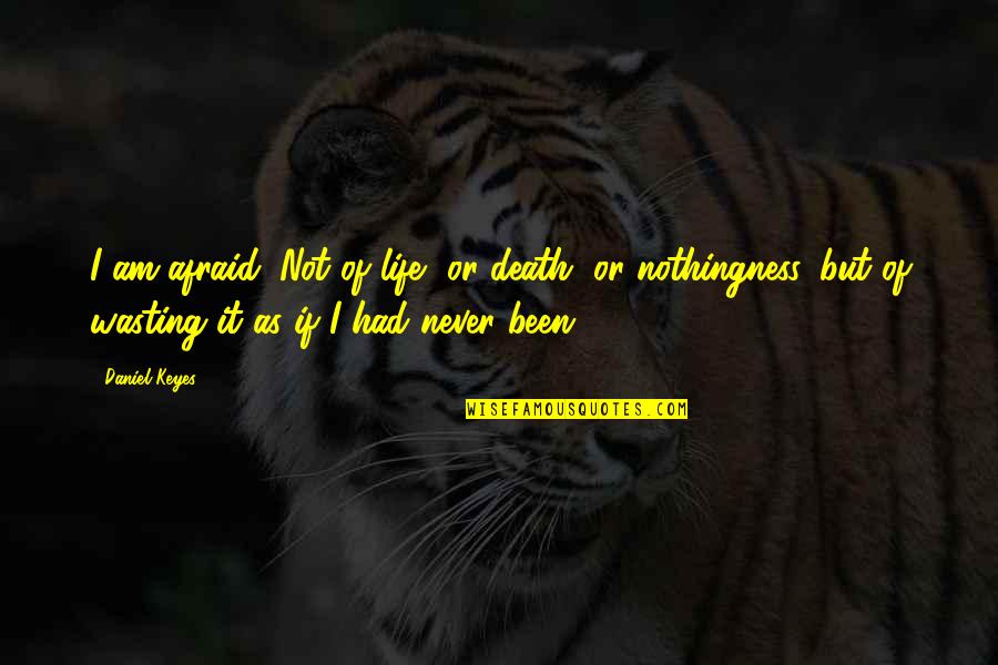 Afraid Of Death Quotes By Daniel Keyes: I am afraid. Not of life, or death,