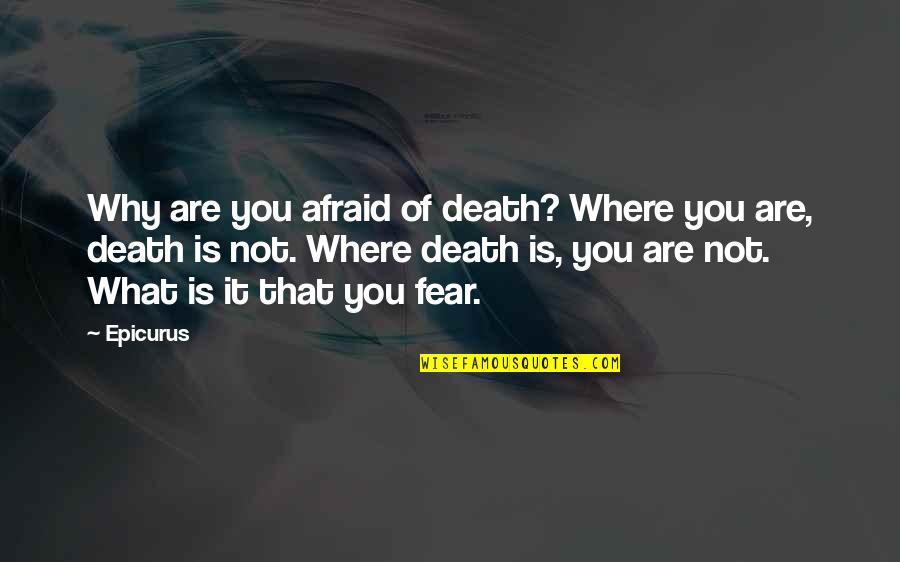 Afraid Of Death Quotes By Epicurus: Why are you afraid of death? Where you