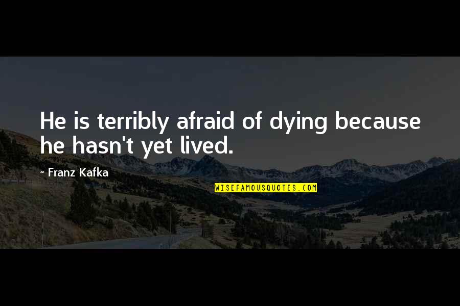 Afraid Of Death Quotes By Franz Kafka: He is terribly afraid of dying because he