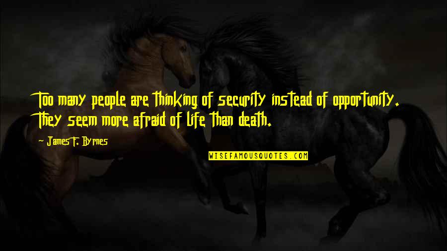 Afraid Of Death Quotes By James F. Byrnes: Too many people are thinking of security instead