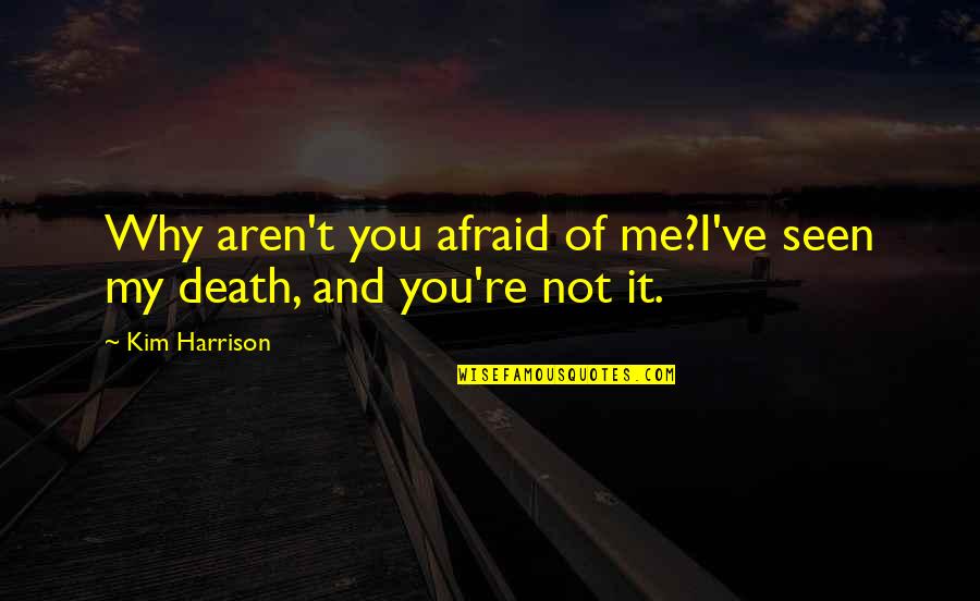 Afraid Of Death Quotes By Kim Harrison: Why aren't you afraid of me?I've seen my