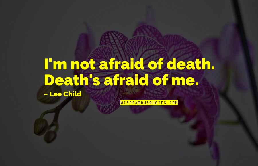 Afraid Of Death Quotes By Lee Child: I'm not afraid of death. Death's afraid of