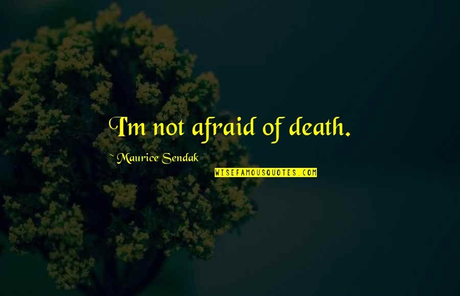 Afraid Of Death Quotes By Maurice Sendak: I'm not afraid of death.