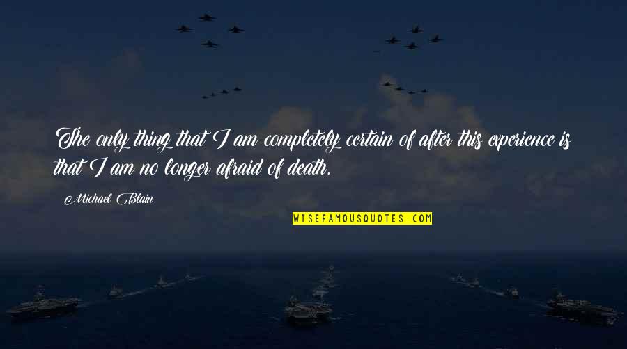 Afraid Of Death Quotes By Michael Blain: The only thing that I am completely certain