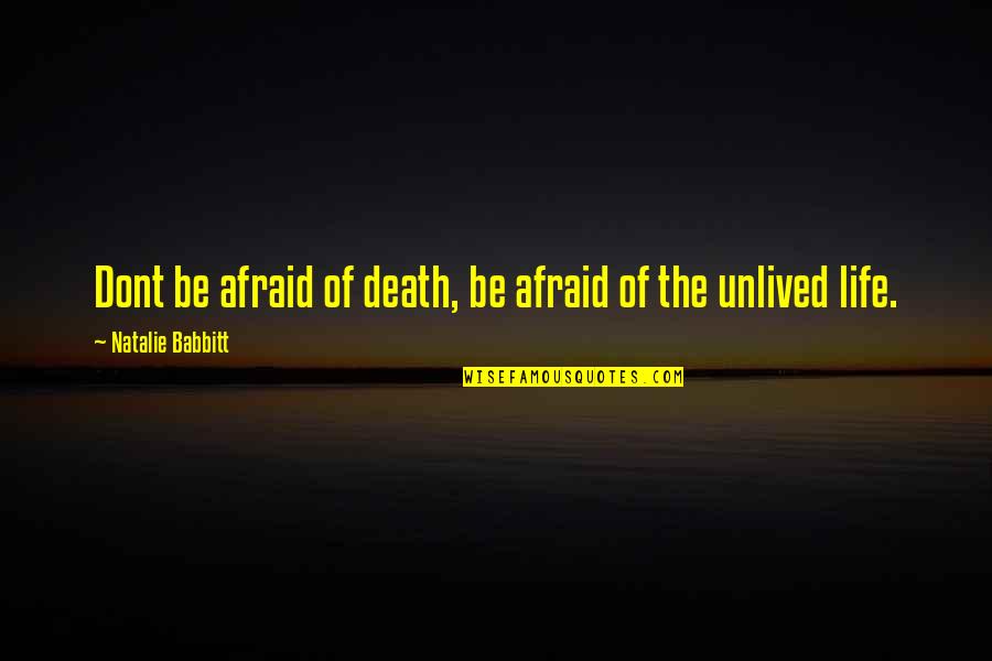 Afraid Of Death Quotes By Natalie Babbitt: Dont be afraid of death, be afraid of