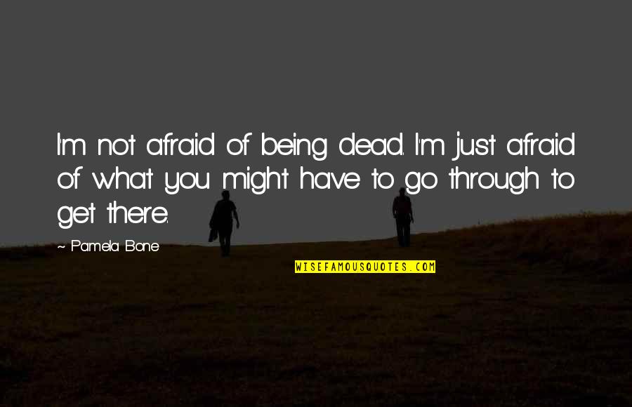 Afraid Of Death Quotes By Pamela Bone: I'm not afraid of being dead. I'm just