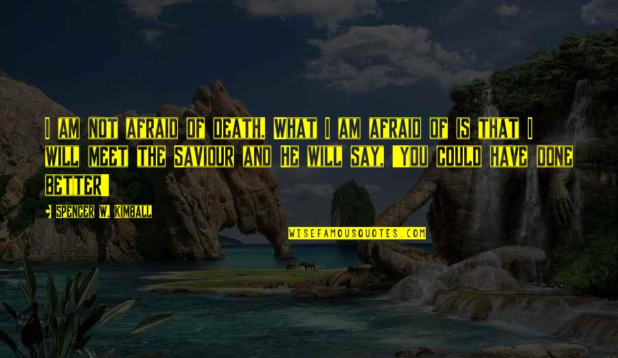Afraid Of Death Quotes By Spencer W. Kimball: I am not afraid of death. What I