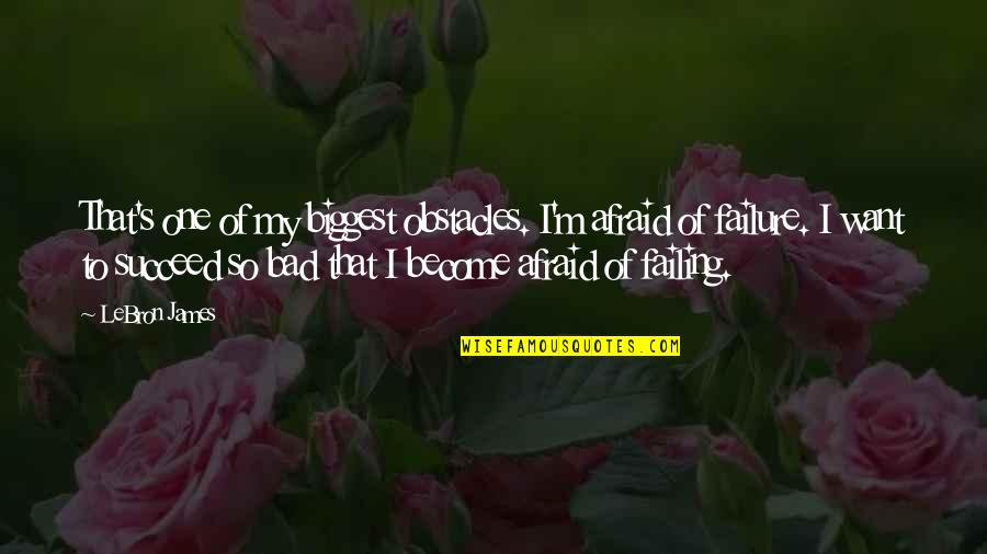 Afraid Of Failure Quotes By LeBron James: That's one of my biggest obstacles. I'm afraid