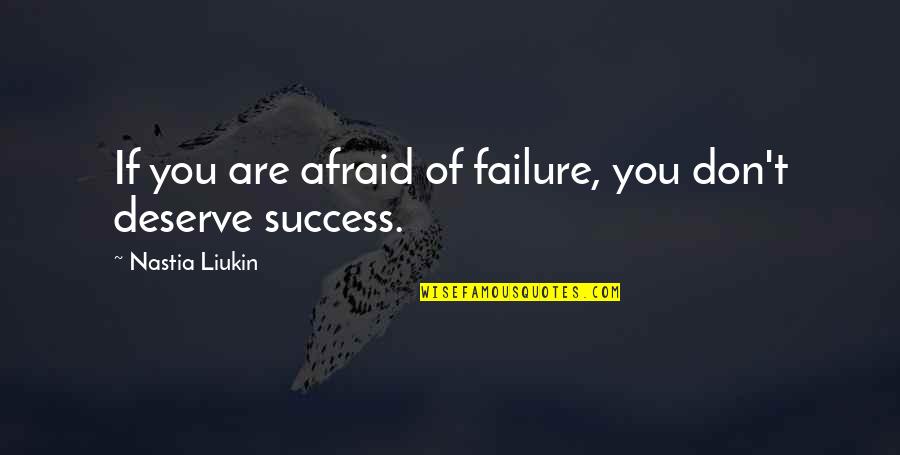 Afraid Of Failure Quotes By Nastia Liukin: If you are afraid of failure, you don't