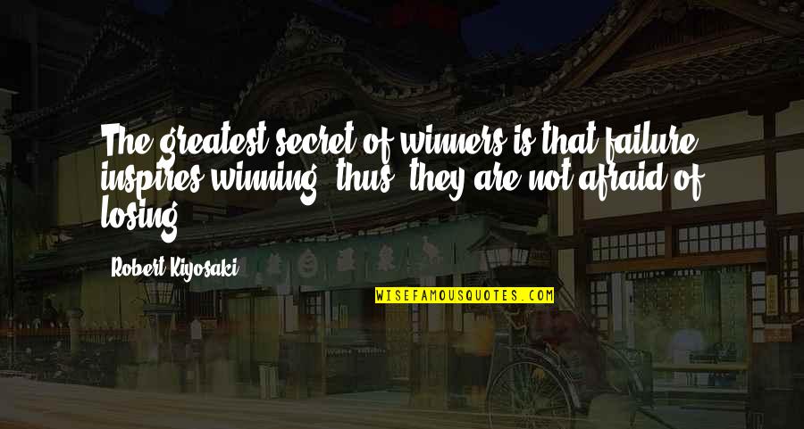 Afraid Of Failure Quotes By Robert Kiyosaki: The greatest secret of winners is that failure