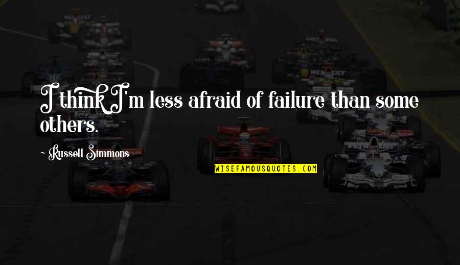 Afraid Of Failure Quotes By Russell Simmons: I think I'm less afraid of failure than