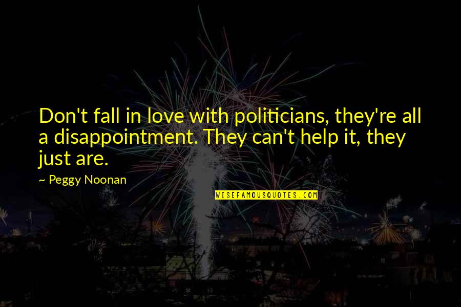 Afraid Of Getting Hurt Again Quotes By Peggy Noonan: Don't fall in love with politicians, they're all