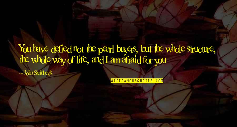 Afraid Of Life Quotes By John Steinbeck: You have defied not the pearl buyers, but Afraid Of Life Quotes By John Steinbeck: You have defied not the pearl buyers, but