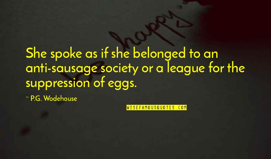 Afraid Of Losing Her Quotes By P.G. Wodehouse: She spoke as if she belonged to an