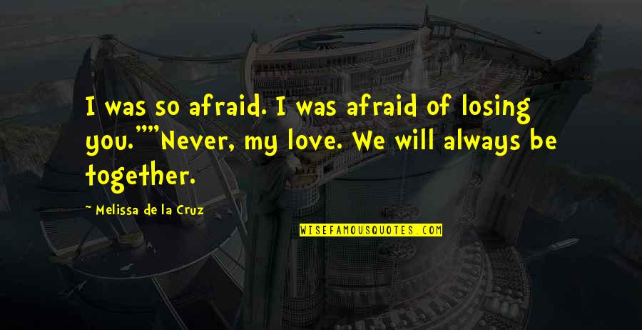 Afraid Of Losing Love Quotes By Melissa De La Cruz: I was so afraid. I was afraid of