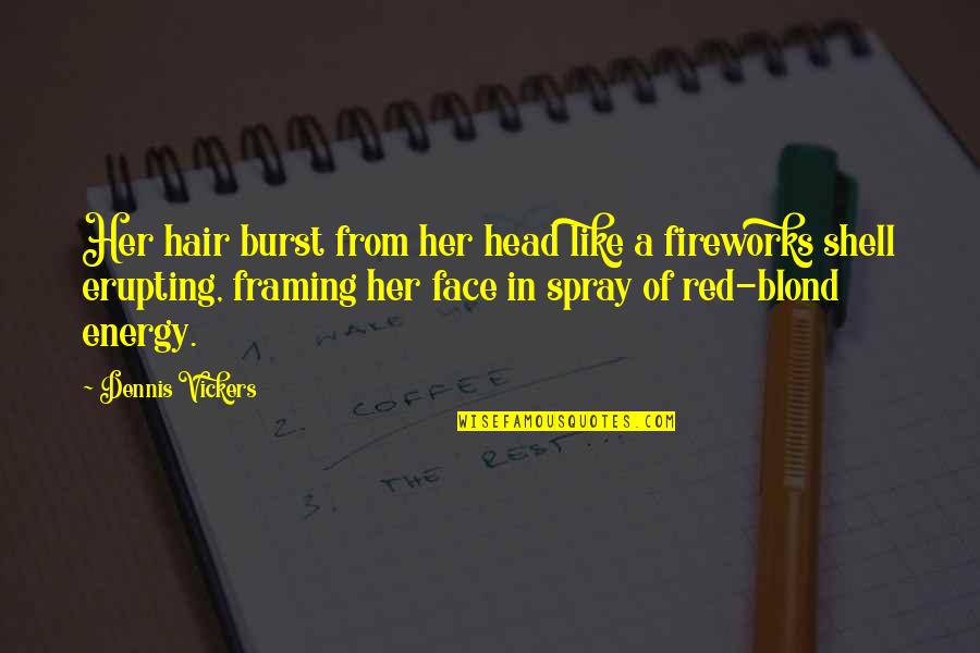 Afraid Of Losing Someone You Love Quotes By Dennis Vickers: Her hair burst from her head like a Afraid Of Losing Someone You Love Quotes By Dennis Vickers: Her hair burst from her head like a
