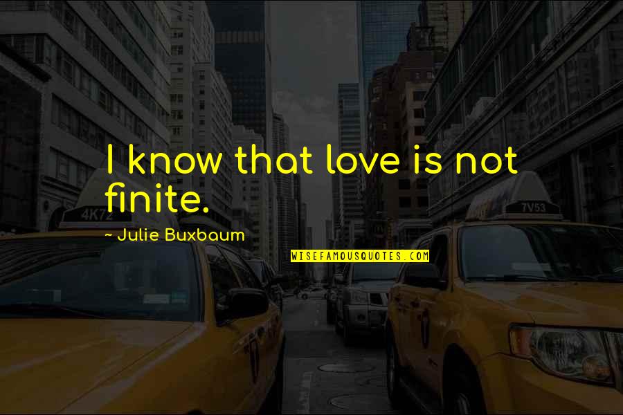 Afraid Of Losing Someone You Love Quotes By Julie Buxbaum: I know that love is not finite.