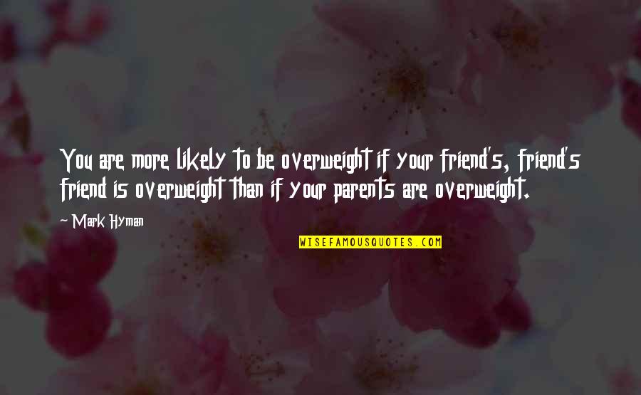 Afraid Of Losing Someone You Love Quotes By Mark Hyman: You are more likely to be overweight if Afraid Of Losing Someone You Love Quotes By Mark Hyman: You are more likely to be overweight if