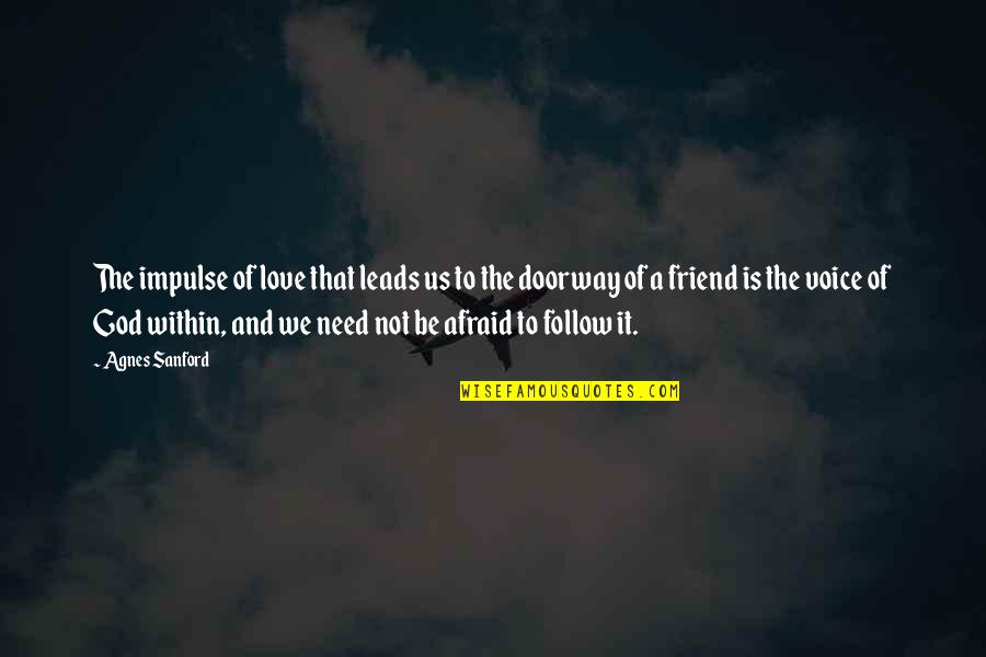 Afraid Of Love Quotes By Agnes Sanford: The impulse of love that leads us to Afraid Of Love Quotes By Agnes Sanford: The impulse of love that leads us to