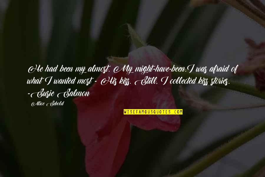 Afraid Of Love Quotes By Alice Sebold: He had been my almost. My might-have-been.I was Afraid Of Love Quotes By Alice Sebold: He had been my almost. My might-have-been.I was